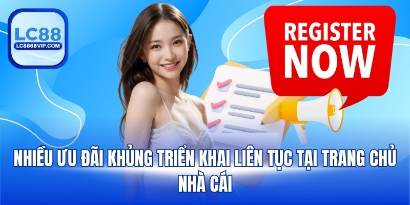 Nhiều ưu đãi khủng triển khai liên tục tại trang chủ nhà cái